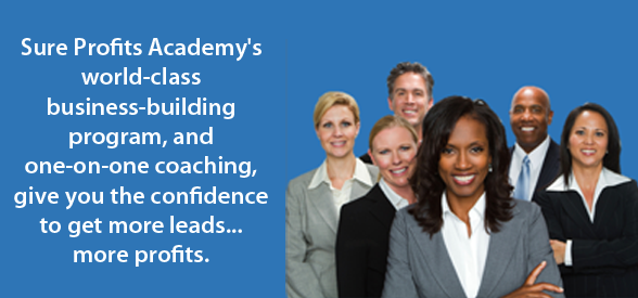 Sure Profits Academy's world-class business-building program, and one-on-one coaching, give you the confidence to get more leads... more profits.